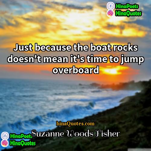 Suzanne Woods Fisher Quotes | Just because the boat rocks doesn